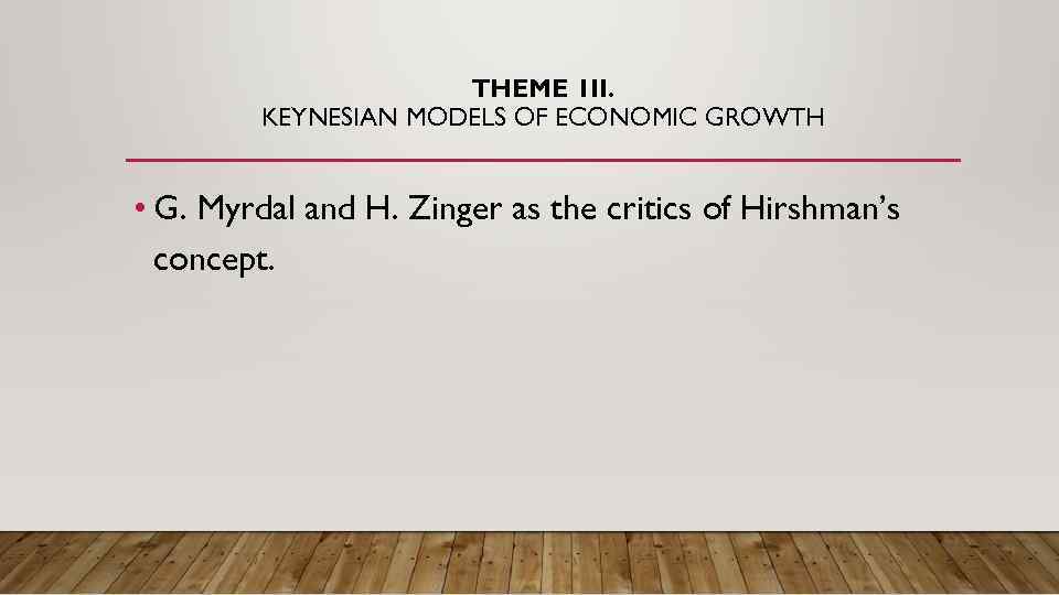 THEME 1 II. KEYNESIAN MODELS OF ECONOMIC GROWTH • G. Myrdal and H. Zinger