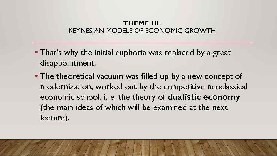 THEME 1 II. KEYNESIAN MODELS OF ECONOMIC GROWTH • That’s why the initial euphoria