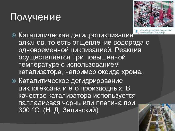 Получение Каталитическая дегидроциклизация алканов, то есть отщепление водорода с одновременной циклизацией. Реакция осуществляется при