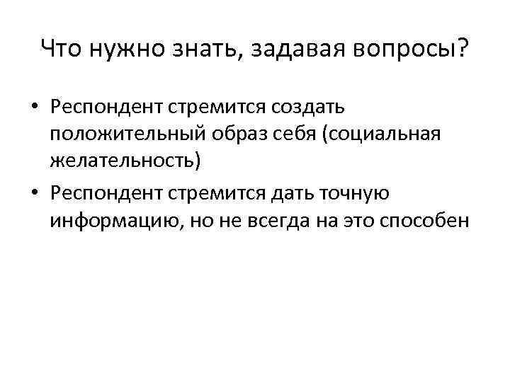 Что нужно знать, задавая вопросы? • Респондент стремится создать положительный образ себя (социальная желательность)