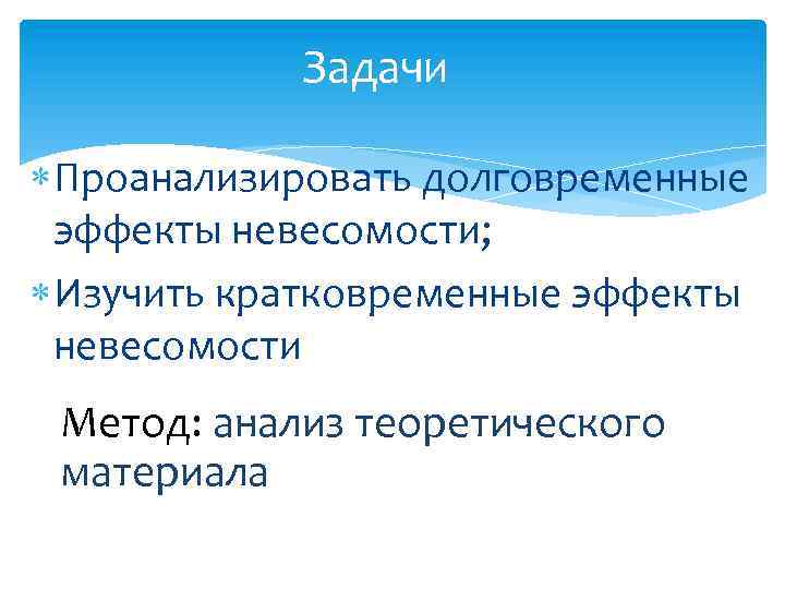 Задачи Проанализировать долговременные эффекты невесомости; Изучить кратковременные эффекты невесомости Метод: анализ теоретического материала 