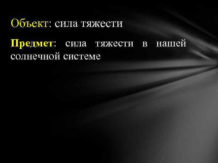 Объект: сила тяжести Предмет: сила тяжести в нашей солнечной системе 