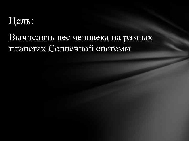 Цель: Вычислить вес человека на разных планетах Солнечной системы 