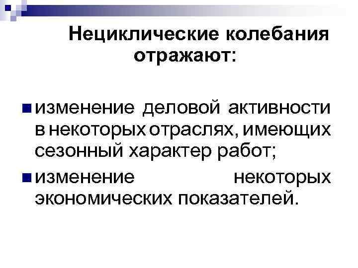 Нециклические колебания отражают: n изменение деловой активности в некоторых отраслях, имеющих сезонный характер работ;