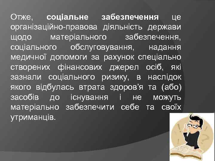 Отже, соціальне забезпечення це організаційно-правова діяльність держави щодо матеріального забезпечення, соціального обслуговування, надання медичної