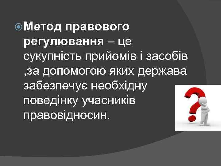  Метод правового регулювання – це сукупність прийомів і засобів , за допомогою яких