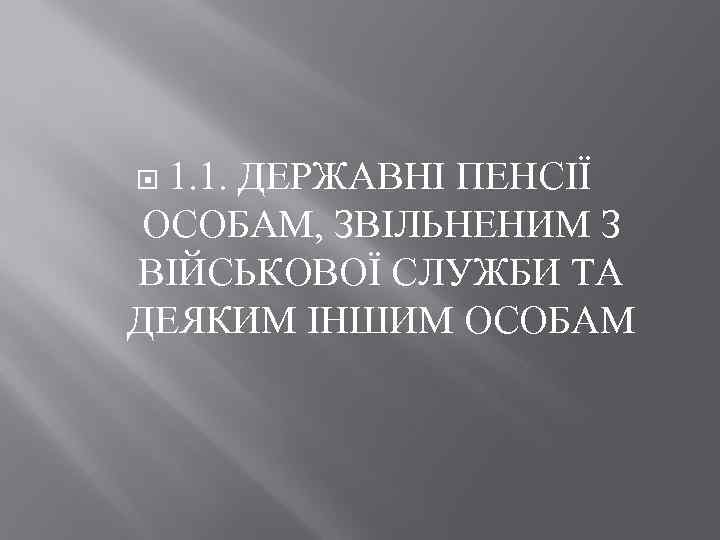 1. 1. ДЕРЖАВНІ ПЕНСІЇ ОСОБАМ, ЗВІЛЬНЕНИМ З ВІЙСЬКОВОЇ СЛУЖБИ ТА ДЕЯКИМ ІНШИМ ОСОБАМ 