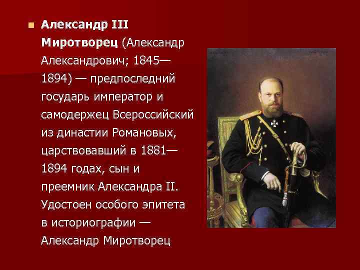 n Александр III Миротворец (Александрович; 1845— 1894) — предпоследний государь император и самодержец Всероссийский