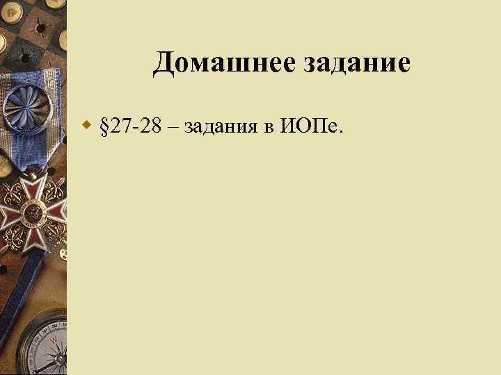 Домашнее задание w § 27 -28 – задания в ИОПе. 