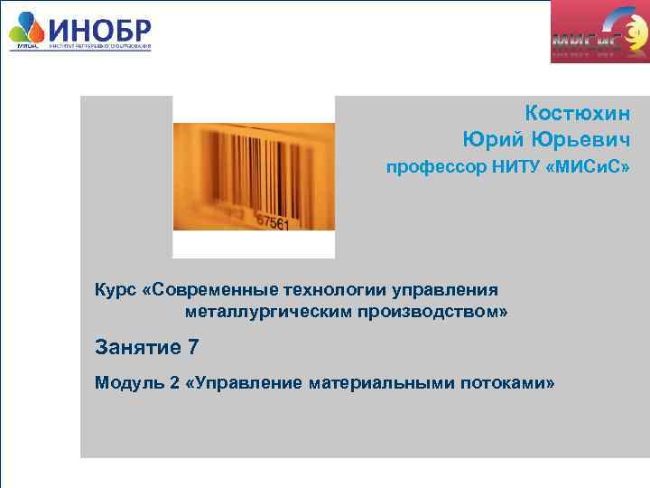Костюхин Юрий Юрьевич Вставьте картинку профессор НИТУ «МИСи. С» Курс «Современные технологии управления металлургическим
