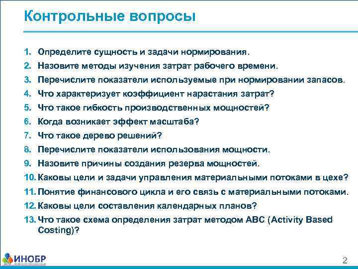 Контрольные вопросы 1. Определите сущность и задачи нормирования. 2. Назовите методы изучения затрат рабочего