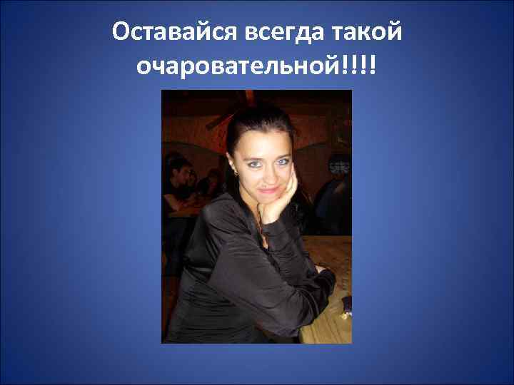 Оставайся всегда такой очаровательной!!!! 