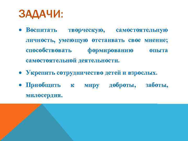 ЗАДАЧИ: Воспитать творческую, самостоятельную личность, умеющую отстаивать свое мнение; способствовать формированию опыта самостоятельной деятельности.