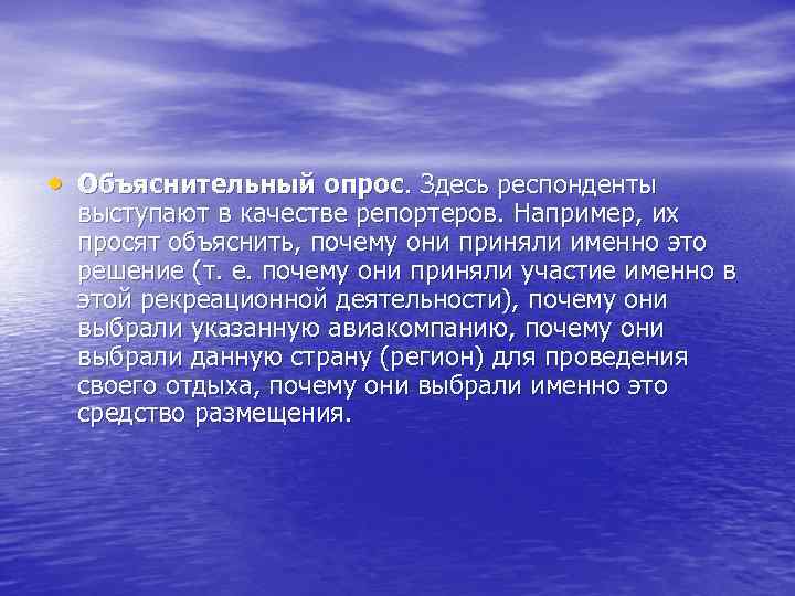  • Объяснительный опрос. Здесь респонденты выступают в качестве репортеров. Например, их просят объяснить,