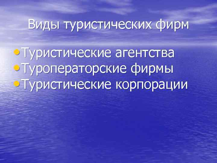 Виды туристических фирм • Туристические агентства • Туроператорские фирмы • Туристические корпорации 