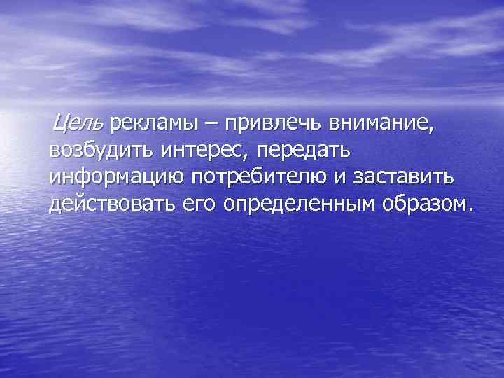 Цель рекламы – привлечь внимание, возбудить интерес, передать информацию потребителю и заставить действовать его