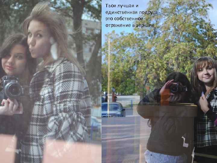 Твоя лучшая и единственная подруга это собственное отражение в зеркале 