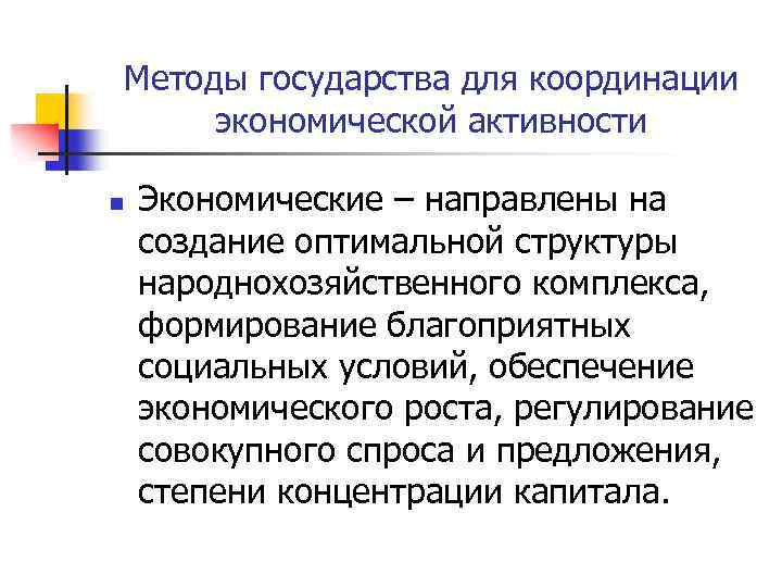 Методы государства для координации экономической активности n Экономические – направлены на создание оптимальной структуры