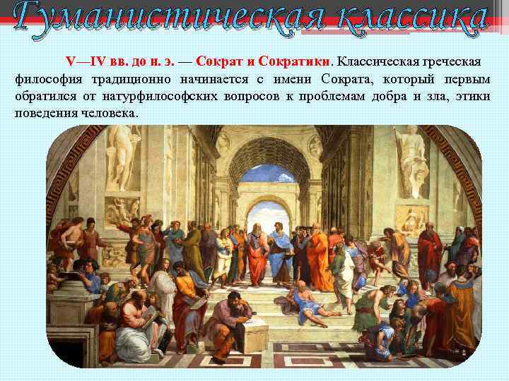 Гуманистическая классика V—IV вв. до н. э. — Сократ и Сократики. Классическая греческая философия