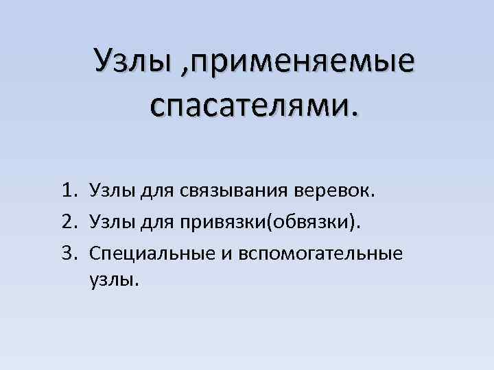 Узлы , применяемые спасателями. 1. Узлы для связывания веревок. 2. Узлы для привязки(обвязки). 3.