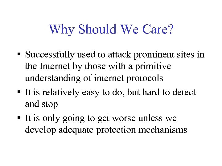 Why Should We Care? § Successfully used to attack prominent sites in the Internet