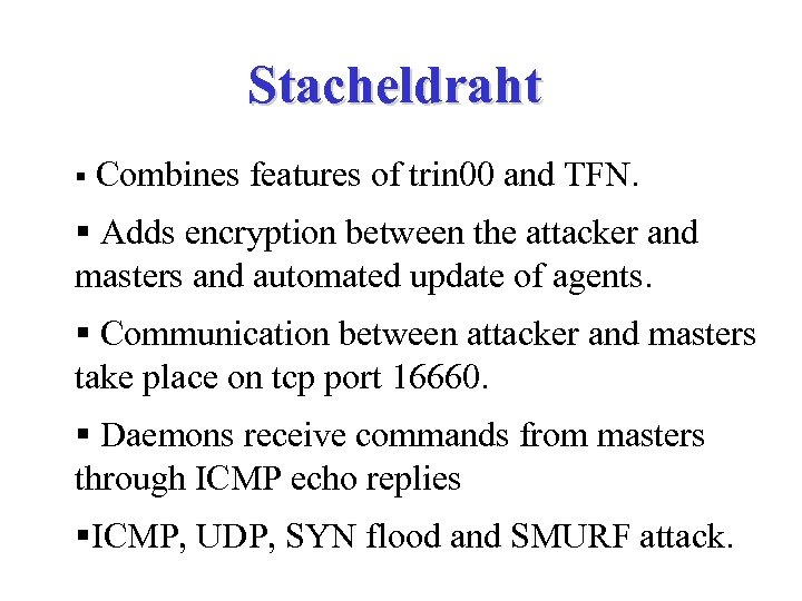 Stacheldraht § Combines features of trin 00 and TFN. § Adds encryption between the