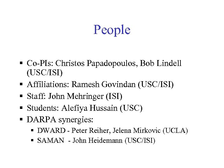 People § Co-PIs: Christos Papadopoulos, Bob Lindell (USC/ISI) § Affiliations: Ramesh Govindan (USC/ISI) §