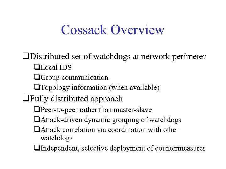 Cossack Overview q. Distributed set of watchdogs at network perimeter q. Local IDS q.