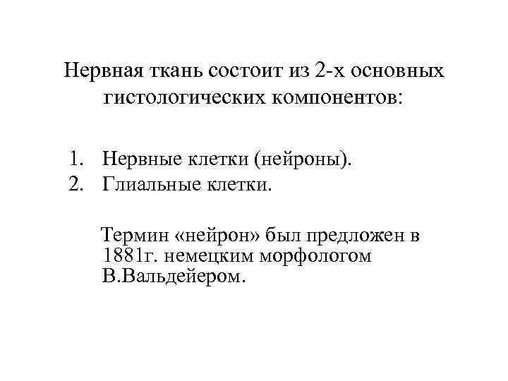 Нервная ткань состоит из 2 -х основных гистологических компонентов: 1. Нервные клетки (нейроны). 2.