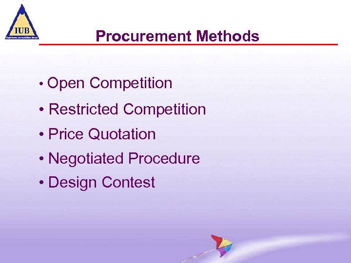 Procurement Methods • Open Competition • Restricted Competition • Price Quotation • Negotiated Procedure