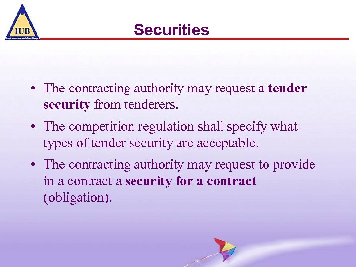 Securities • The contracting authority may request a tender security from tenderers. • The
