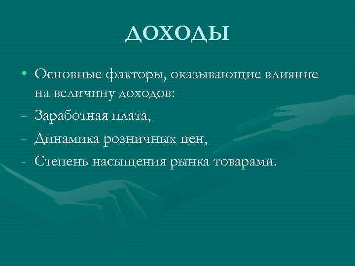 ДОХОДЫ • Основные факторы, оказывающие влияние на величину доходов: - Заработная плата, - Динамика