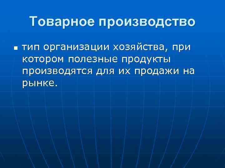 Товарное производство n тип организации хозяйства, при котором полезные продукты производятся для их продажи