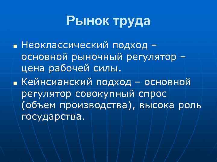 Рынок труда n n Неоклассический подход – основной рыночный регулятор – цена рабочей силы.