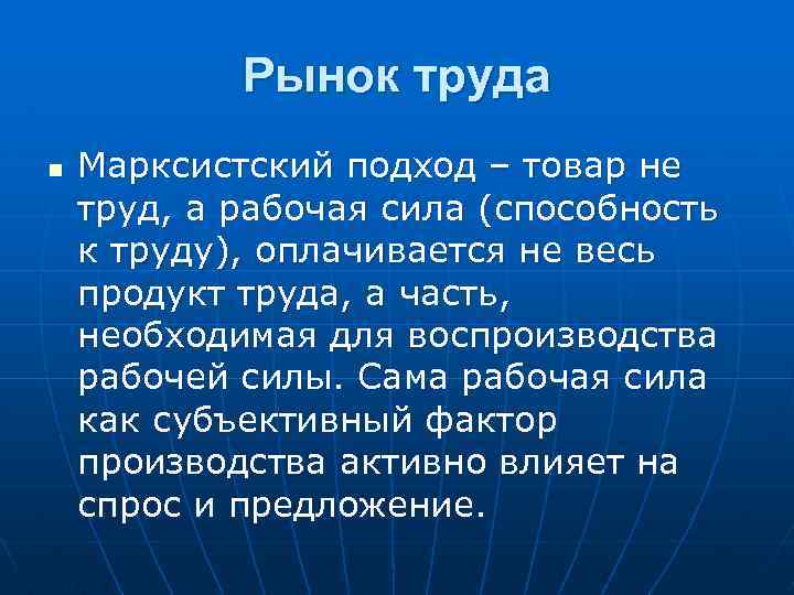 Рынок труда n Марксистский подход – товар не труд, а рабочая сила (способность к