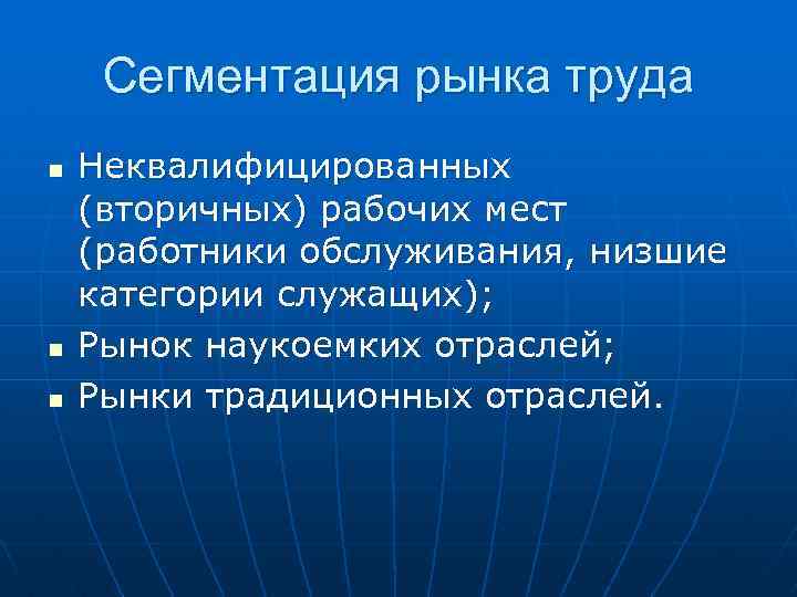 Сегментация рынка труда n n n Неквалифицированных (вторичных) рабочих мест (работники обслуживания, низшие категории