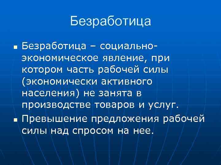 Безработица n n Безработица – социальноэкономическое явление, при котором часть рабочей силы (экономически активного