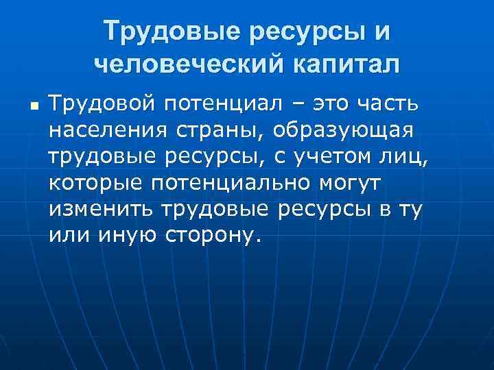 Трудовые ресурсы и человеческий капитал n Трудовой потенциал – это часть населения страны, образующая