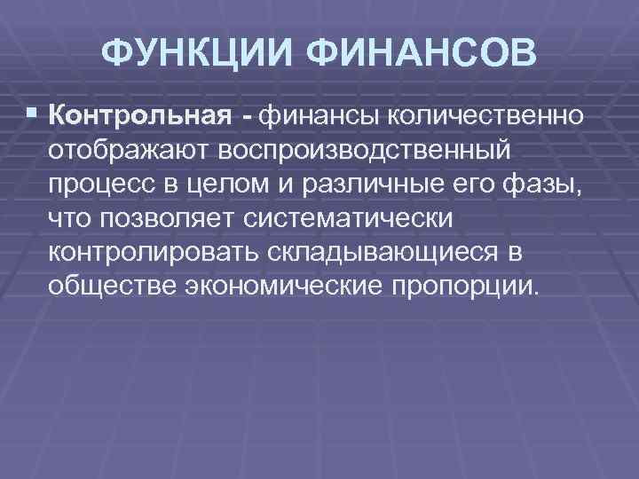 ФУНКЦИИ ФИНАНСОВ § Контрольная - финансы количественно отображают воспроизводственный процесс в целом и различные