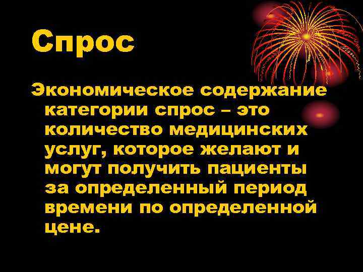 Спрос Экономическое содержание категории спрос – это количество медицинских услуг, которое желают и могут