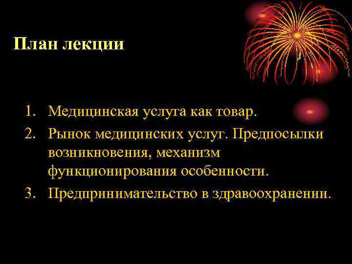 План лекции 1. Медицинская услуга как товар. 2. Рынок медицинских услуг. Предпосылки возникновения, механизм