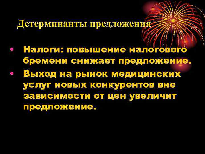 Детерминанты предложения • Налоги: повышение налогового бремени снижает предложение. • Выход на рынок медицинских