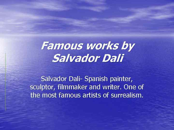 Famous works by Salvador Dali- Spanish painter, sculptor, filmmaker and writer. One of the