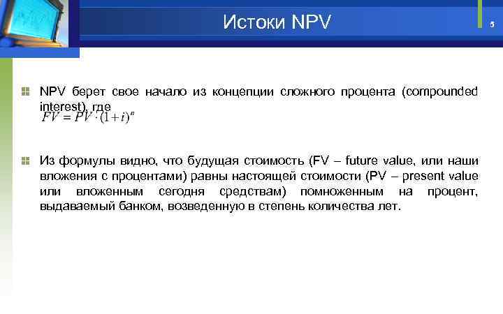 Истоки NPV берет свое начало из концепции сложного процента (compounded interest), где Из формулы