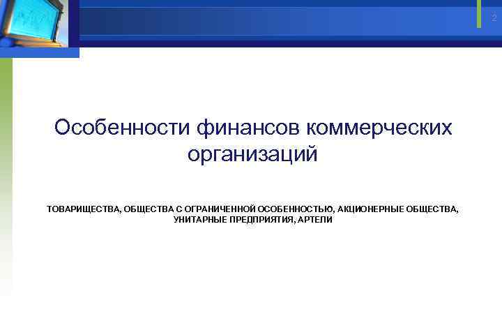 2 Особенности финансов коммерческих организаций ТОВАРИЩЕСТВА, ОБЩЕСТВА С ОГРАНИЧЕННОЙ ОСОБЕННОСТЬЮ, АКЦИОНЕРНЫЕ ОБЩЕСТВА, УНИТАРНЫЕ ПРЕДПРИЯТИЯ,