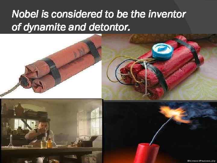 Nobel is considered to be the inventor of dynamite and detontor. 