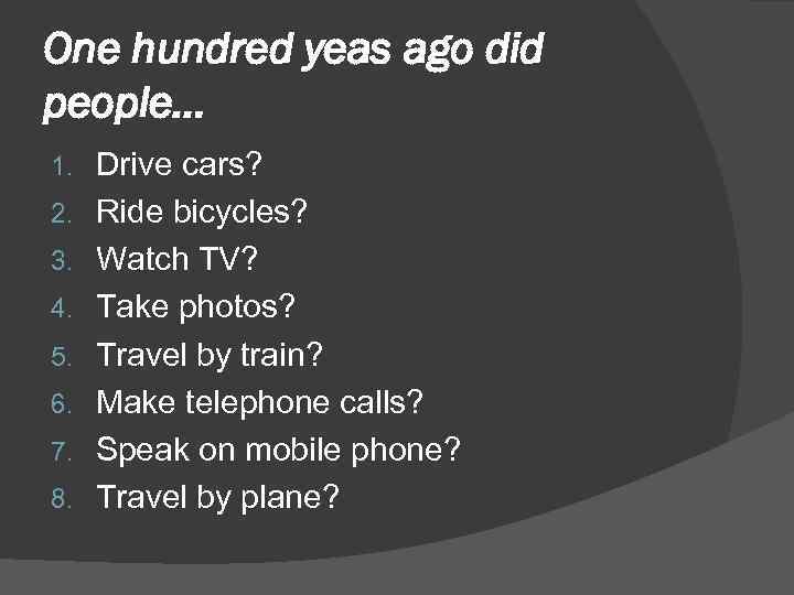 One hundred yeas ago did people… 1. 2. 3. 4. 5. 6. 7. 8.