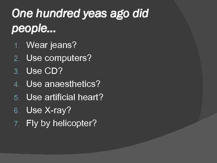 One hundred yeas ago did people… 1. 2. 3. 4. 5. 6. 7. Wear