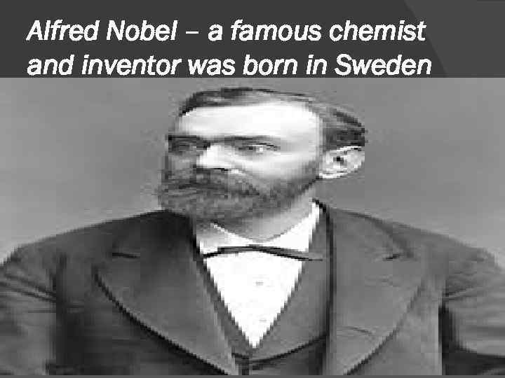 Alfred Nobel – a famous chemist and inventor was born in Sweden 