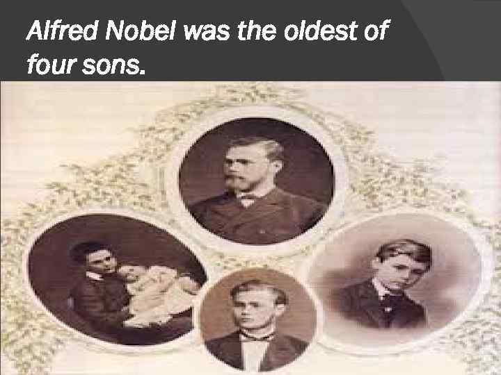 Alfred Nobel was the oldest of four sons. 
